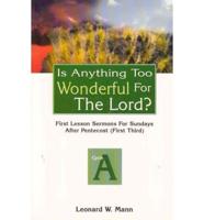 Is Anything Too Wonderful for the Lord?: First Lesson Sermons for Sundays After Pentecost (First Third): Cycle a