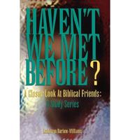 Haven't We Met Before?: A Closer Look at Biblical Friends: A Study Series