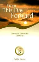 From This Day Forward: First Lesson Sermons for Lent/Easter: Cycle B