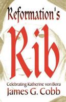 Reformation's Rib: Celebrating Katherine Von Bora