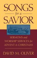 Songs for a Savior: Sermons and Worship Services for Advent and Christmas
