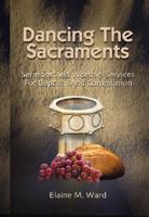 Dancing the Sacraments: Sermons and Worship Services for Baptism and Communion