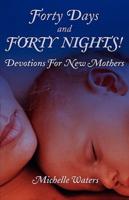 Forty Days and Forty Nights!: Devotions for New Mothers
