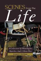Scenes from the Life: A Collection of Monologues, Sketches, and a Short Play