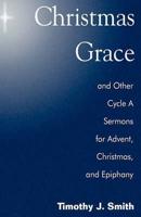 Christmas Grace and Other Cycle a Sermons for Advent/Christmas/Epiphany