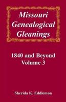Missouri Genealogical Gleanings, 1840 and Beyond, Vol. 3