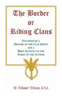 The Border or Riding Clans Followed by a History of the Clan Dixon and a Brief Account of the Family of the Author