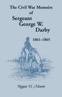 The Civil War Memoirs of Sergeant George W. Darby, 1861-1865