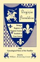 Virginia Heraldica. Being a Registry of Virginia Gentry Entitled to Coat Armor, with Genealogical Notes of the Families