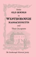 Some Old Houses in Westborough, Massachusetts and Their Occupants. With an Account of the Parkman Diaries