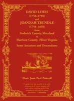 David Lewis (1750-1798) and Joannah Trundle (1754-1810) from Frederick County, Maryland to Harrison County, (West) Virginia: Some Ancestors and Descendants