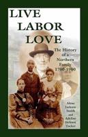 Live, Labor, Love: The History of a Northern Family