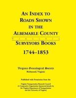 An Index to Roads Shown in the Albemarle County Surveyors Books, 1744-1853