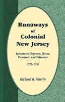 Runaways of Colonial New Jersey: Indentured Servants, Slaves, Deserters, and Prisoners, 1720-1781