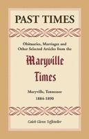 Past Times: Obituaries, Marriages and Other Selected Articles from the Maryville Times, Maryville, Tennessee, 1884-1890