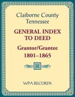 Claiborne County, Tennessee General Index to Deed, Grantor/Grantee, 1801-1865