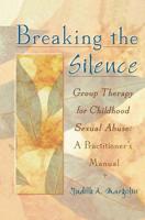Breaking the Silence: Group Therapy for Childhood Sexual Abuse, A Practitioner's Manual