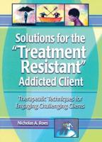 Solutions for the Treatment Resistant Addicted Client