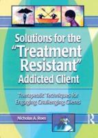 Solutions for the "Treatment-Resistant" Addicted Client