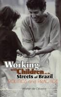 Working with Children on the Streets of Brazil : Politics and Practice
