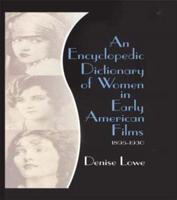 An Encyclopedic Dictionary of Women in Early American Films