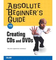 Absolute Beginner's Guide to Creating CDs and DVDs