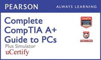 Complete CompTIA A+ Guide to PCs Pearson uCertify Course and Simulator Bundle