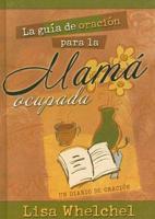 La Guia De Oracion Para La Mama Ocupada/ Busy Mom's Guide to Prayer