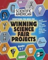 Everything You Need for Winning Science Fair Projects. Grades 5-7