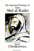 The Spiritual Writings of Amir ?Abd Al-Kader
