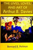 The Lives, Loves, and Art of Arthur B. Davies