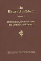 The History of Al-Tabari. Vol. 5 Sasanids, the Byzantines, the Lakhmids, and Yemen