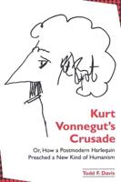 Kurt Vonnegut's Crusade, or, How a Postmodern Harlequin Preached a New Kind of Humanism