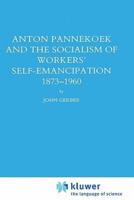 Anton Pannekoek and the Socialism of Workers' Self-Emancipation, 1873-1960