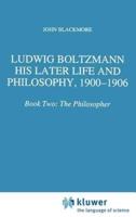 Ludwig Boltzmann, His Later Life and Philosophy, 1900-1906