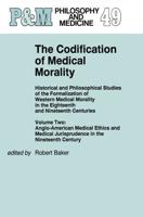 The Codification of Medical Morality Vol.2 Anglo-American Medical Ethics and Medical Jurisprudence in the Nineteenth Century