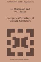 Categorical Structure of Closure Operators With Applications to Topology, Algebra, and Discrete Mathematics