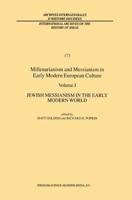 Millenarianism and Messianism in Early Modern European Culture. Vol. 1 Jewish Messianism in the Early Modern World