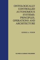 Ontologically Controlled Autonomous Systems: Principles, Operations, and Architecture : Principles, Operations, and Architecture