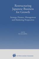 Restructuring Japanese Business for Growth:: Strategy, Finance, Management and Marketing Perspectives