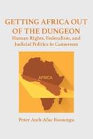 Getting Africa Out of the Dungeon: Human Rights, Federalism, and Judicial Politics in Cameroon