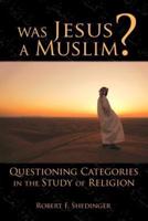 Was Jesus a Muslim?: Questioning Categories in the Study of Religion