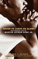 Never to Leave Us Alone: The Prayer Life of Martin Luther King Jr