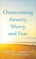 Overcoming Anxiety, Worry, and Fear