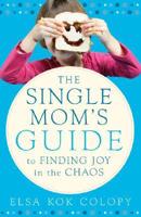 The Single Mom's Guide to Finding Joy in the Chaos