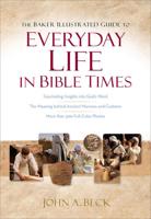 The Baker Illustrated Guide to Everyday Life in Bible Times