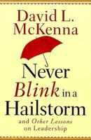 Never Blink in a Hailstorm and Other Lessons on Leadership