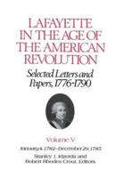 Lafayette in the Age of the American Revolution, Selected Letters and Papers, 1776-1790. Vol. 5 January 4, 1782-December 29, 1785