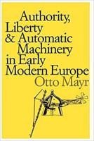 Authority, Liberty & Automatic Machinery in Early Modern Europe