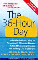 The 36-Hour Day - A Family Guide to Caring for Persons With Alzheimer Disease, Related Dementing Illnesses and Memory Loss in Later Life 3E
